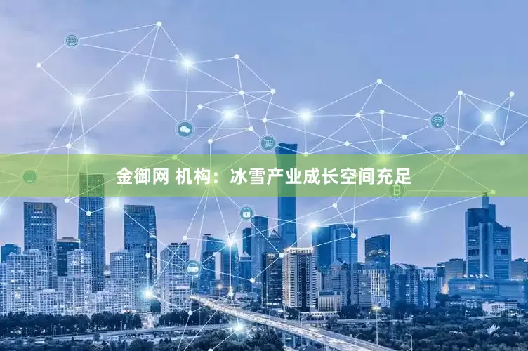 金御网 机构：冰雪产业成长空间充足