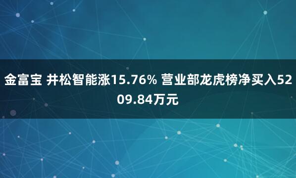 金富宝 井松智能涨15.76% 营业部龙虎榜净买入5209.84万元